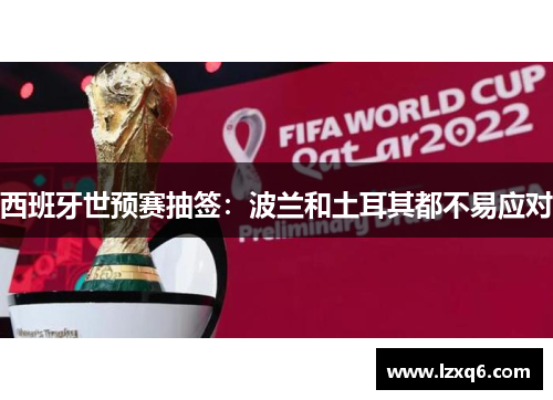 西班牙世预赛抽签：波兰和土耳其都不易应对