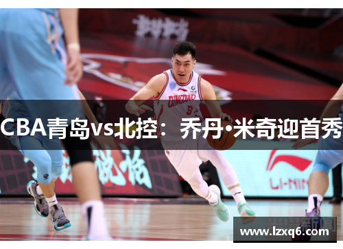 CBA青岛vs北控：乔丹·米奇迎首秀